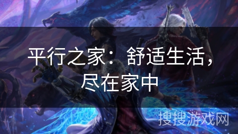 平行之家：舒适生活，尽在家中