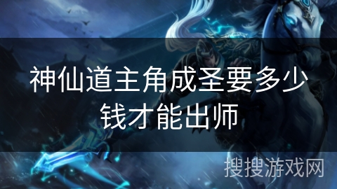 神仙道主角成圣要多少钱才能出师
