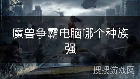 魔兽争霸电脑哪个种族强 魔兽争霸电脑哪个种族强