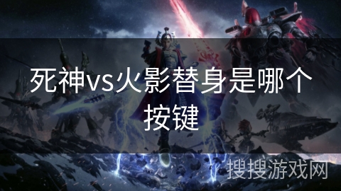 死神vs火影替身是哪个按键