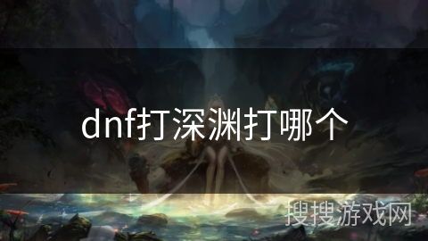 dnf打深渊打哪个
