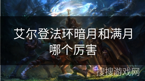 艾尔登法环暗月和满月哪个厉害