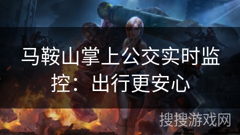 马鞍山掌上公交实时监控：出行更安心
