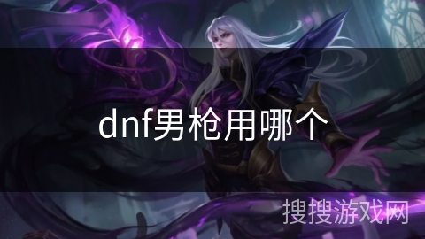 dnf男枪用哪个 dnf男枪用哪个