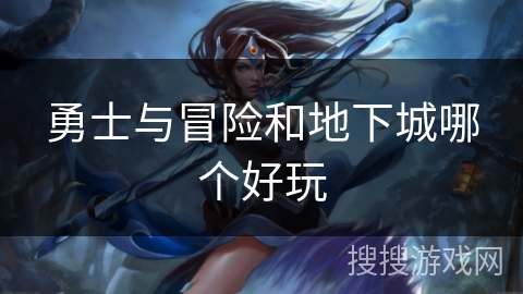 勇士与冒险和地下城哪个好玩