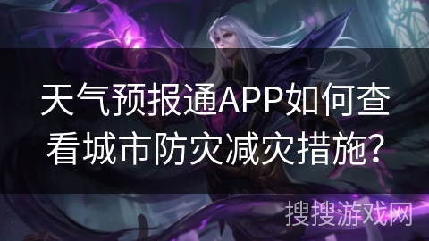 天气预报通APP如何查看城市防灾减灾措施？
