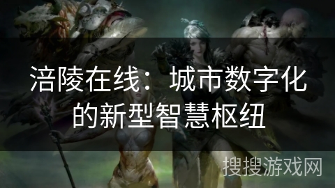 涪陵在线：城市数字化的新型智慧枢纽