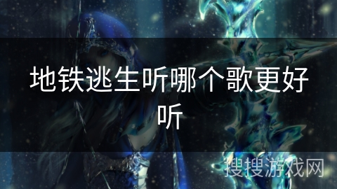 地铁逃生听哪个歌更好听