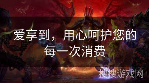 爱享到，用心呵护您的每一次消费