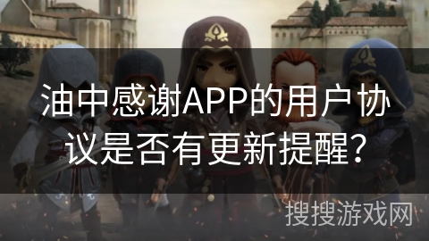 油中感谢APP的用户协议是否有更新提醒？