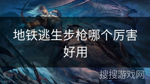 地铁逃生步枪哪个厉害好用