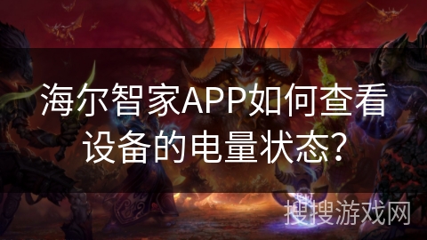 海尔智家APP如何查看设备的电量状态？