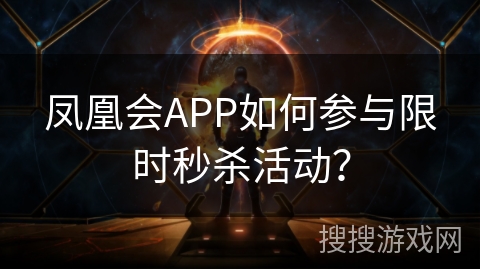凤凰会APP如何参与限时秒杀活动？
