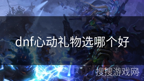 dnf心动礼物选哪个好