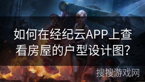 如何在经纪云APP上查看房屋的户型设计图？