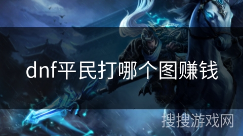 dnf平民打哪个图赚钱 dnf平民打哪个图赚钱
