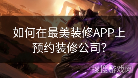 如何在最美装修APP上预约装修公司？