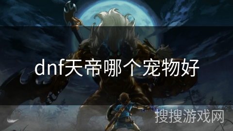 dnf天帝哪个宠物好 dnf天帝哪个宠物好