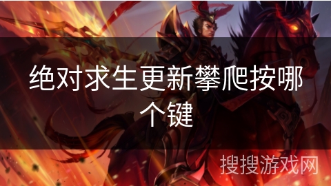 绝对求生更新攀爬按哪个键 绝对求生更新攀爬按哪个键