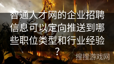 智通人才网的企业招聘信息可以定向推送到哪些职位类型和行业经验? 智通人才网的企业招聘信息可以定向推送到哪些职位类型和行业经验?