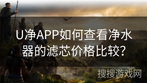 U净APP如何查看净水器的滤芯价格比较？