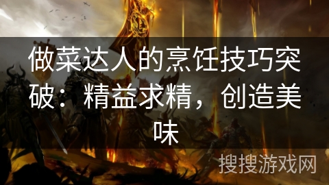 做菜达人的烹饪技巧突破：精益求精，创造美味