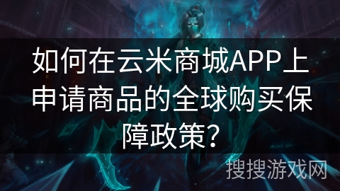 如何在云米商城APP上申请商品的全球购买保障政策？