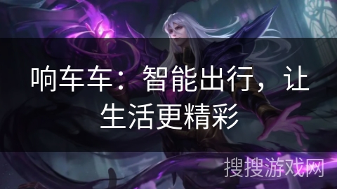 响车车：智能出行，让生活更精彩