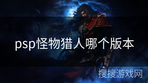 psp怪物猎人哪个版本