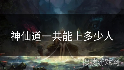 神仙道一共能上多少人