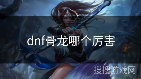 dnf骨龙哪个厉害