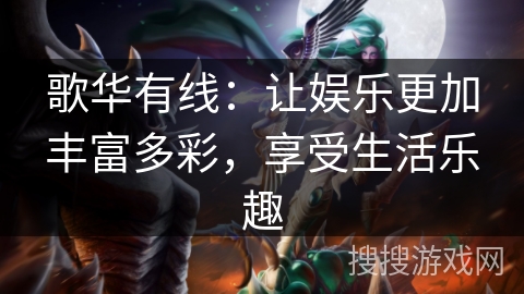 歌华有线:让娱乐更加丰富多彩,享受生活乐趣 歌华有线:让娱乐更加丰富多彩,享受生活乐趣