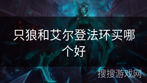只狼和艾尔登法环买哪个好 只狼和艾尔登法环买哪个好