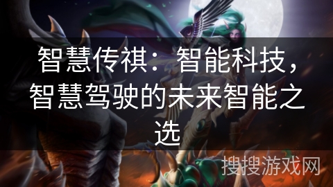 智慧传祺:智能科技,智慧驾驶的未来智能之选 智慧传祺:智能科技,智慧驾驶的未来智能之选