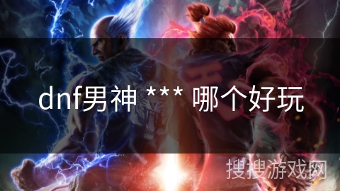 dnf男神 *** 哪个好玩