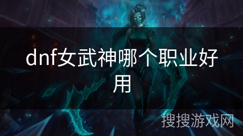 dnf女武神哪个职业好用