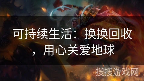 可持续生活：换换回收，用心关爱地球