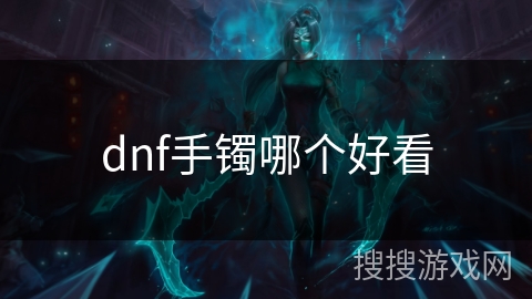 dnf手镯哪个好看 dnf手镯哪个好看