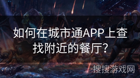 如何在城市通APP上查找附近的餐厅? 如何在城市通APP上查找附近的餐厅?