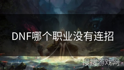 DNF哪个职业没有连招 DNF哪个职业没有连招