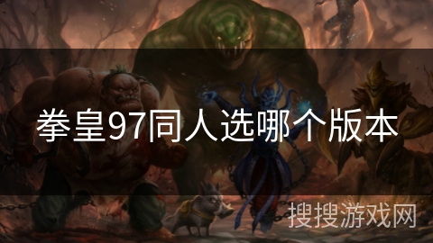 拳皇97同人选哪个版本 拳皇97同人选哪个版本