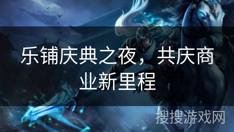 乐铺庆典之夜，共庆商业新里程