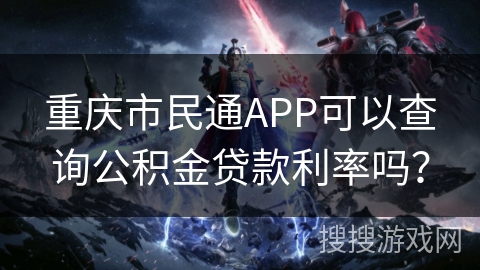 重庆市民通APP可以查询公积金贷款利率吗？