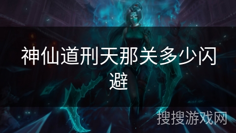 神仙道刑天那关多少闪避 神仙道刑天那关多少闪避