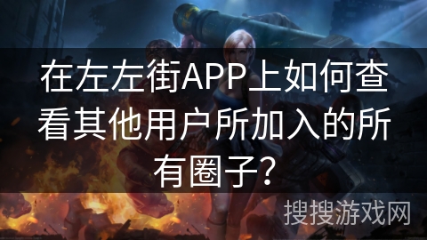 在左左街APP上如何查看其他用户所加入的所有圈子？