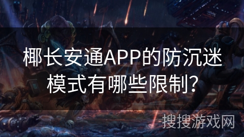 椰长安通APP的防沉迷模式有哪些限制？