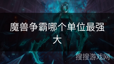 魔兽争霸哪个单位最强大