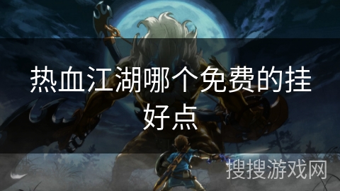 热血江湖哪个免费的挂好点 热血江湖哪个免费的挂好点