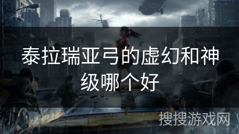 泰拉瑞亚弓的虚幻和神级哪个好 泰拉瑞亚弓的虚幻和神级哪个好