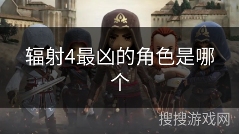 辐射4最凶的角色是哪个 辐射4最凶的角色是哪个